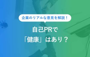 企業のリアルな意見を解説！ 自己PRで「健康」はあり？