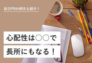 自己PRの例文も紹介！ 心配性は○○で長所にもなる！