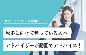 "サマーインターン全落ち…… 秋冬に向けて焦っている人へ アドバイザーが動画でアドバイス！"
