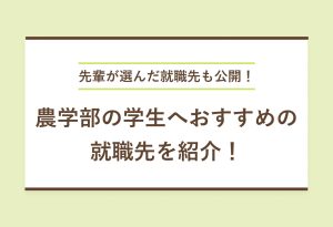 先輩が選んだ就職先も公開！ 農学部の学生へのおすすめの就職先を紹介！