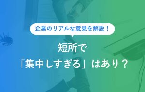 企業のリアルな意見を解説！短所で「集中しすぎる」はあり？