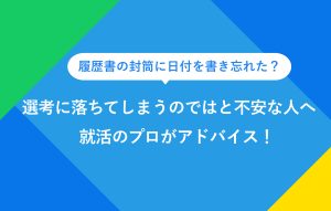 "履歴書の封筒に日付を書き忘れた？ 選考に落ちてしまうのではと不安な人へ 就活のプロがアドバイス！"