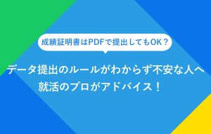 成績証明書はPDFで提出してもOK？データ提出のルールがわからず不安な人へ就活のプロがアドバイス！