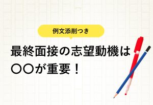 例文添削つき 最終面接の志望動機は〇〇が重要！