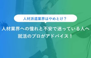 人材派遣業界はやめとけ？ 人材業界への憧れと不安で迷っている人へ 就活のプロがアドバイス！