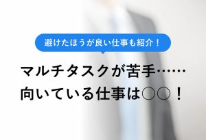 避けたほうが良い仕事も紹介！ マルチタスクが苦手…… 向いている仕事は○○！