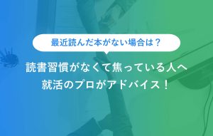 最近読んだ本がない場合は？ 読書習慣がなくて焦っている人へ 就活のプロがアドバイス！
