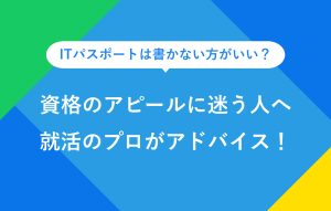 ITパスポートは書かない方がいい？資格のアピールに迷う人へ就活のプロがアドバイス