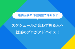 最終面接の日程調整で落ちる？ スケジュールが合わず焦る人へ 就活のプロがアドバイス！