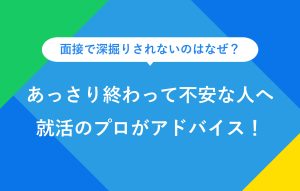 あっさり終わって不安な人へ就活のプロがアドバイス