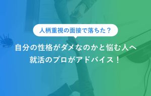 人柄重視の面接で落ちた？ 自分の性格がダメなのかと悩む人へ 就活のプロがアドバイス！