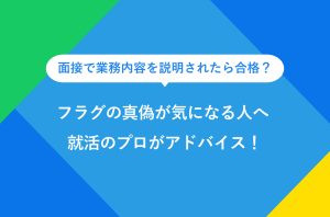 面接で業務内容を説明されたら合格？ フラグの真偽が気になる人へ 就活のプロがアドバイス！