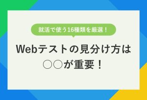 就活で使う16種類を厳選！ Webテストの見分け方は ○○が重要！