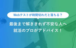 Webテストが時間切れだと落ちる？ 最後まで解ききれず不安な人へ 就活のプロがアドバイス！